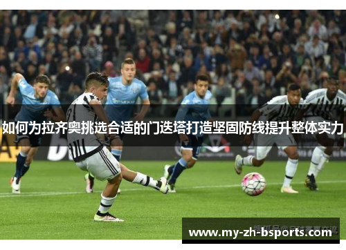 如何为拉齐奥挑选合适的门迭塔打造坚固防线提升整体实力