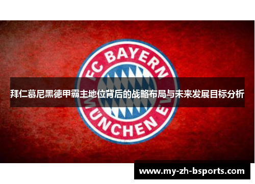 拜仁慕尼黑德甲霸主地位背后的战略布局与未来发展目标分析