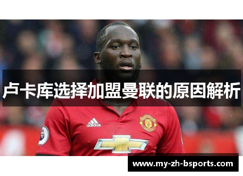 卢卡库选择加盟曼联的原因解析