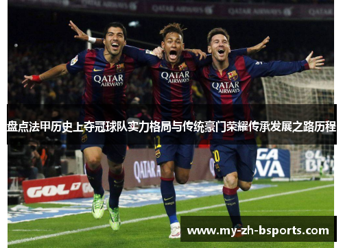 盘点法甲历史上夺冠球队实力格局与传统豪门荣耀传承发展之路历程