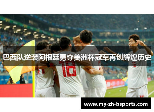 巴西队逆袭阿根廷勇夺美洲杯冠军再创辉煌历史
