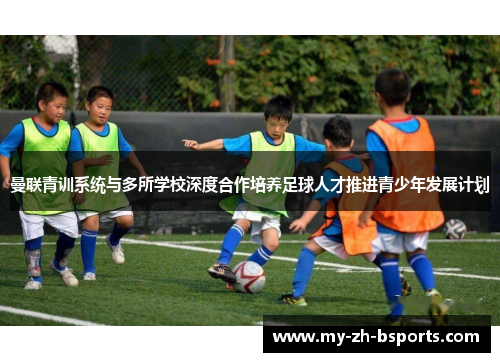 曼联青训系统与多所学校深度合作培养足球人才推进青少年发展计划