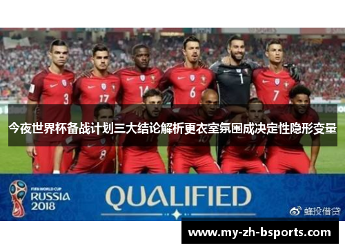 今夜世界杯备战计划三大结论解析更衣室氛围成决定性隐形变量