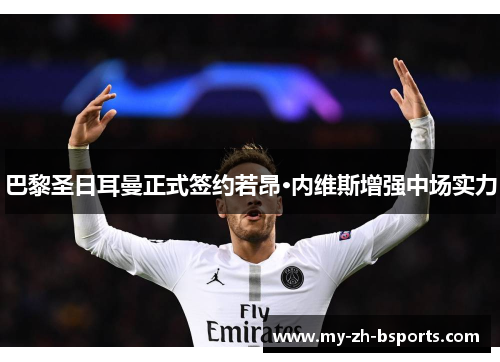 巴黎圣日耳曼正式签约若昂·内维斯增强中场实力