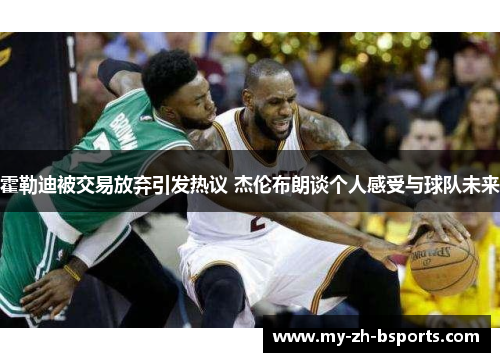 霍勒迪被交易放弃引发热议 杰伦布朗谈个人感受与球队未来